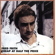 FRED FRITH / CHEAP AT HALF THE PRICE