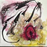 FRAGMENT / 咲く、ササクレ。