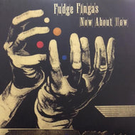 FUDGE FINGAS / NOW ABOUT HOW