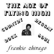 FRANKIE ZHIVAGO / THE AGE OF FLYING HIGH