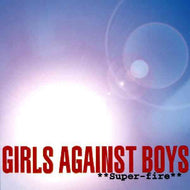 GIRLS AGAINST BOYS / SUPER FIRE