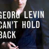 GEORG LEVIN / CAN'T HOLD BACK