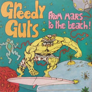 GREEDY GUTS / FROM MARS TO THE BEACH!