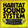 HABITAT SOUND SYSTEM / ZEBRAS IN THE DANCEHALL