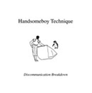 HANDSOMEBOY TECHNIQUE / DISCOMMUNICATION BREAKDOWN