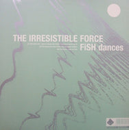 IRRESISTIBLE FORCE / FISH DANCES