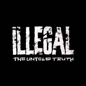 ILLEGAL / THE UNTOLD TRUTH