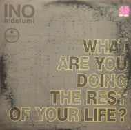 INO HIDEFUMI / WHAT ARE YOU DOING THE REST OF YOUR LIFE?