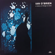 IAN O'BRIEN / A HISTORY OF THINGS TO COME