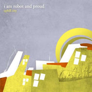 I AM ROBOT AND PROUD / UPHILL CITY