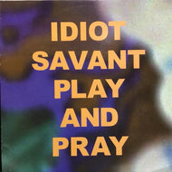 IDIOT SAVANT / Play And Pray
