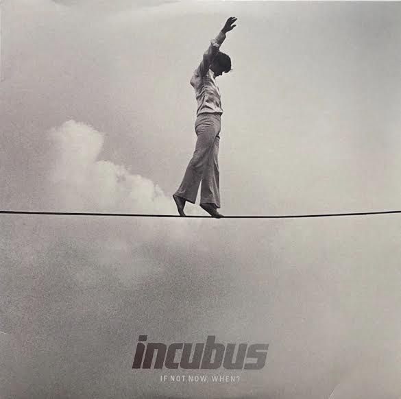 INCUBUS / If Not Now, When?