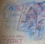 JAMES / VILLAGE FIRE : FIVE OFFERINGS FROM JAMES