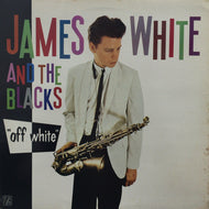 JAMES WHITE AND THE BLACKS / OFF WHITE