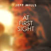 JEFF MILLS / AT FIRST SIGHT