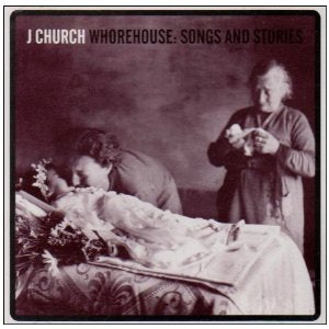 J CHURCH / WHOREHOUSE : SONGS AND STORIES