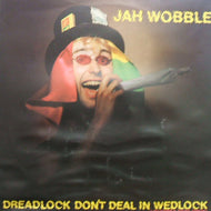 JAH WOBBLE / DREADLOCK DON'T DEAL IN WEDLOCK