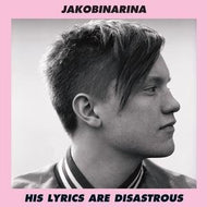 JAKOBINARINA / HIS LYRICS ARE DISASTROUS