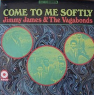 JIMMY JAMES & THE VAGABONDS / COME TO ME SOFTLY
