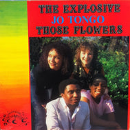 JO TONGO / THE EXPLOSIVE THOSE FLOWERS