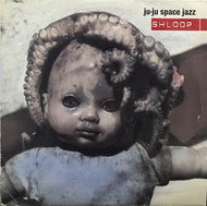 JU-JU SPACE JAZZ / SHLOOP