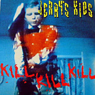JERRY'S KIDS / KILL KILL KILL