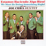 JOE CUBA SEXTET / WE MUST BE DOING SOMETHING RIGHT! ESTAMOS HACIENDO ALGO BIEN!