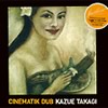 KAZUE TAKAGI / CINEMATIK DUB
