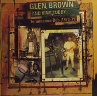 GLEN BROWN AND KING TUBBY / TERMINATION DUB (1973-79)