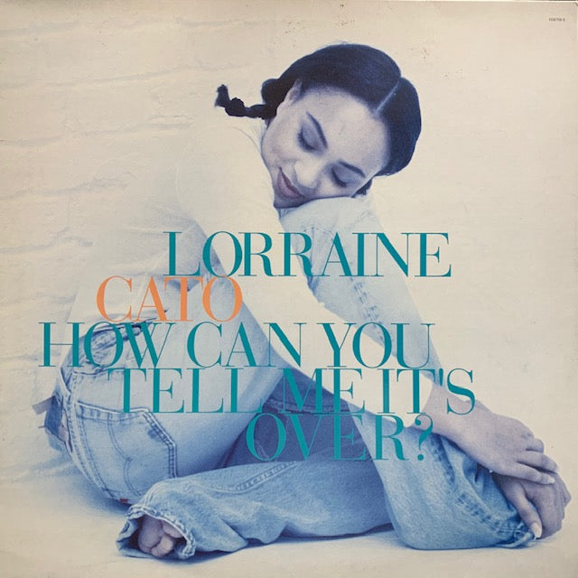 LORRAINE CATO / HOW CAN YOU TELL ME ITS OVER?