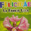 LA FAMILIA LOCA / FELICIDAD
