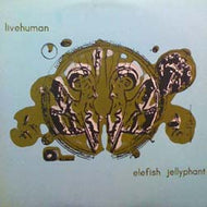 LIVE HUMAN / ELEFISH JELLYPHANT