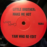 LITTE BROTHER / YAM WHO? & LITTLE RICO / MAKE ME HOT (YAM WHO RE-EDIT)