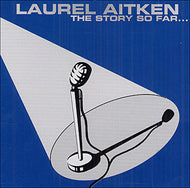 LAUREL AITKEN / THE STORY SO FAR...