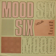 MOOD SIX / WHAT HAVE YOU EVER DONE?