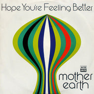 MOTHER EARTH / HOPE YOURRE FEELING BETTER