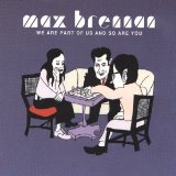 MAX BRENNAN / WE ARE PART OF US AND SO ARE YOU