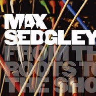 MAX SEDGLEY / FROM SEDGLEY FROM THE ROOTS TO THE SHOOTS