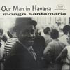MONGO SANTAMARIA / OUR MAN IN HAVANA