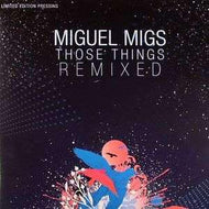 MIGUEL MIGS / THOSE THINGS REMIXED