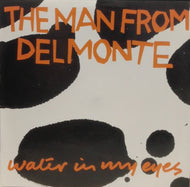 MAN FROM DELMONTE / WATER IN MY EYES