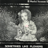MENTAL DISEASE / Sometimes Like Flowers