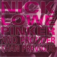 NICK LOWE / PINKER AND PROUDER THAN PREVIOUS