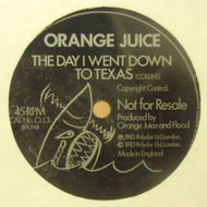 ORANGE JUICE / THE DAY I WENT DOWN TO TEXAS
