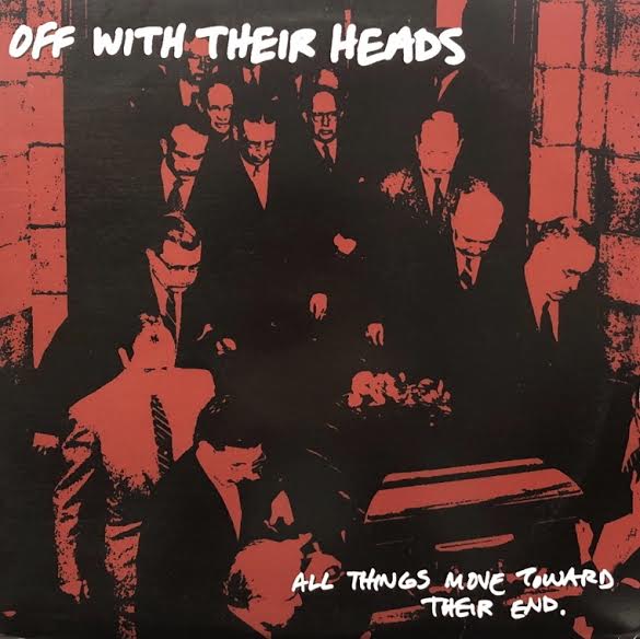 OFF WITH THEIR HEADS / All Things Move Toward Their End