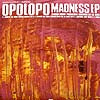 OPOLOPO / MADNESS EP