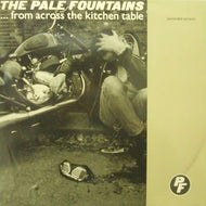 PALE FOUNTAINS / ...FROM ACROSS THE KITCHEN TABLE