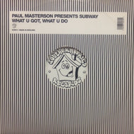 PAUL MASTERSON PRESENTS SUBWAY / WHAT U GOT, WHAT U DO