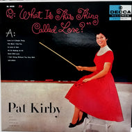 PAT KIRBY / WHAT IS THIS THING CALLED LOVE?