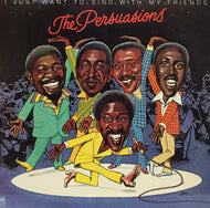 PERSUASIONS / I JUST WANT TO SING WITH MY FRIENDS